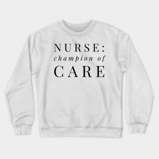 NURSE : CHAMPION OF CARE Crewneck Sweatshirt